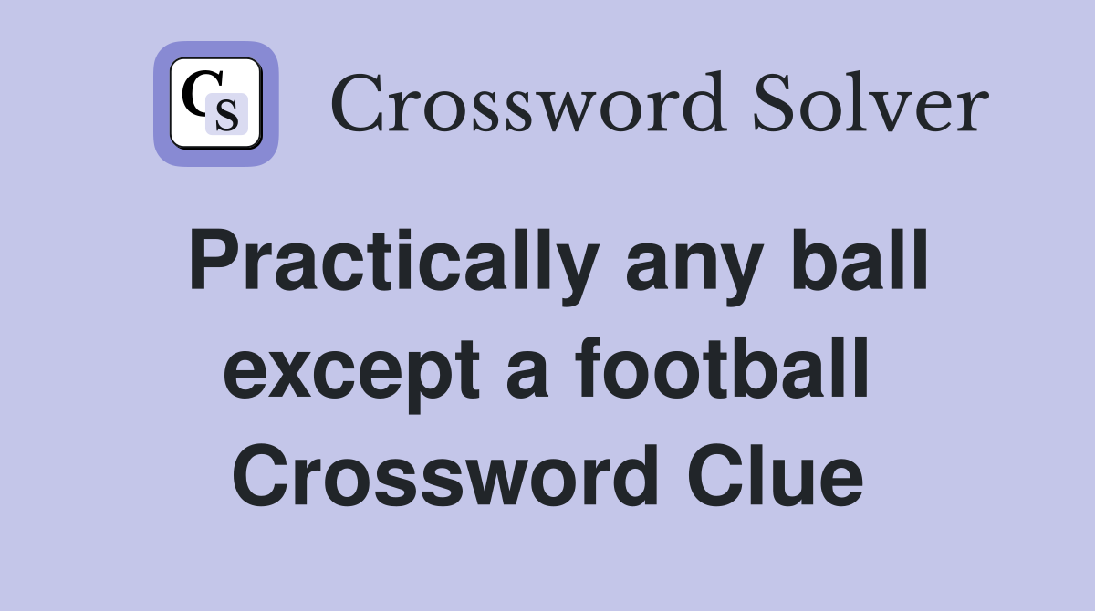 Practically any ball except a football Crossword Clue