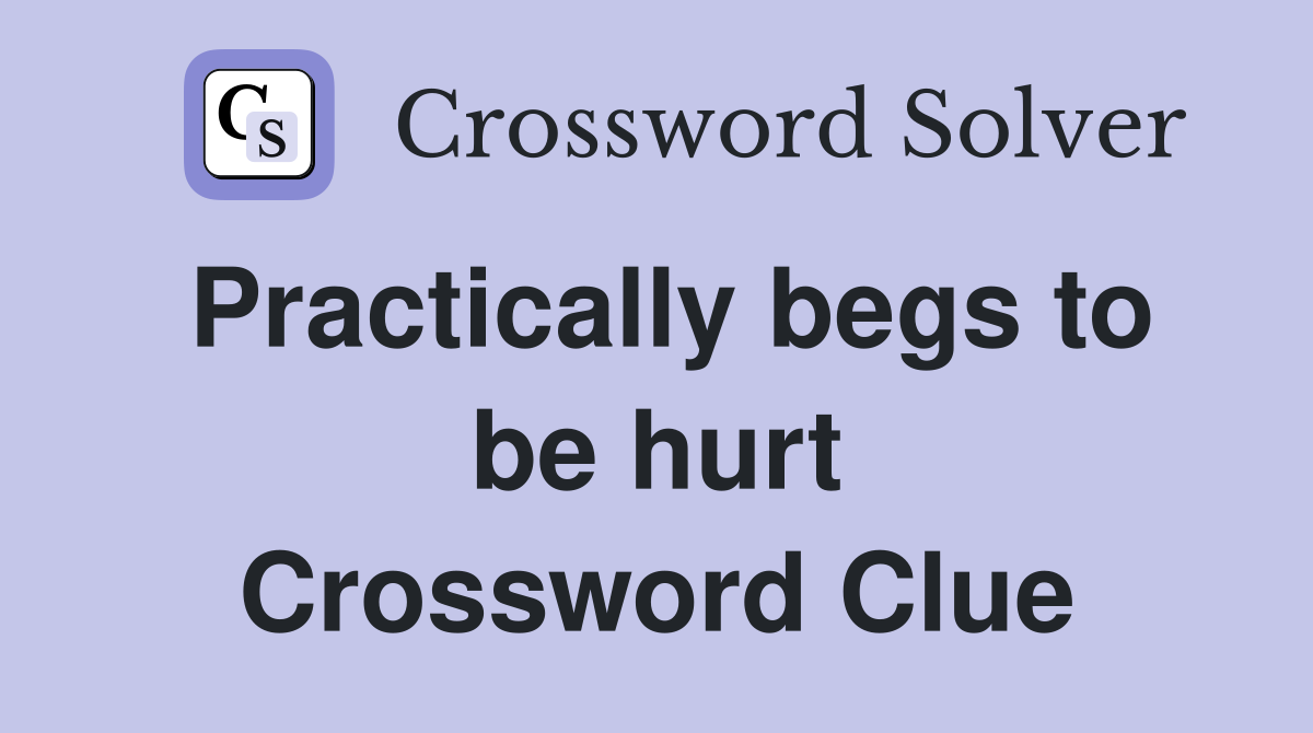 Practically begs to be hurt Crossword Clue
