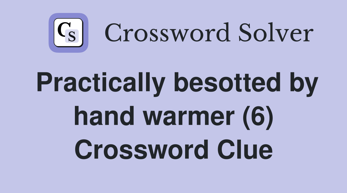Practically besotted by hand warmer (6) Crossword Clue