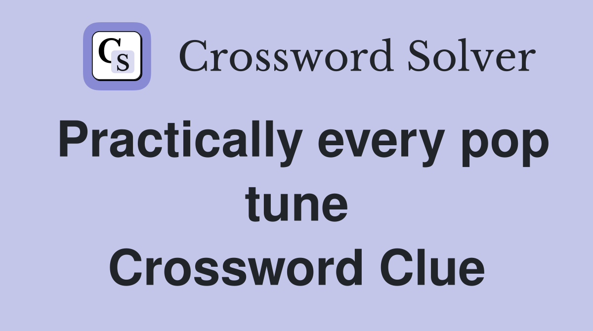 Practically every pop tune Crossword Clue