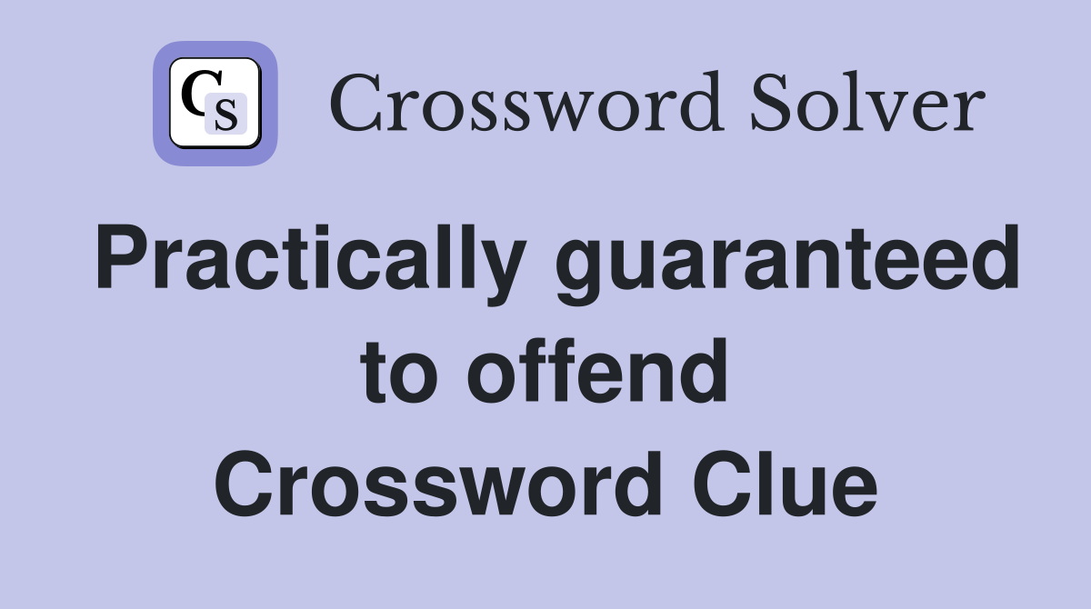 Practically guaranteed to offend Crossword Clue