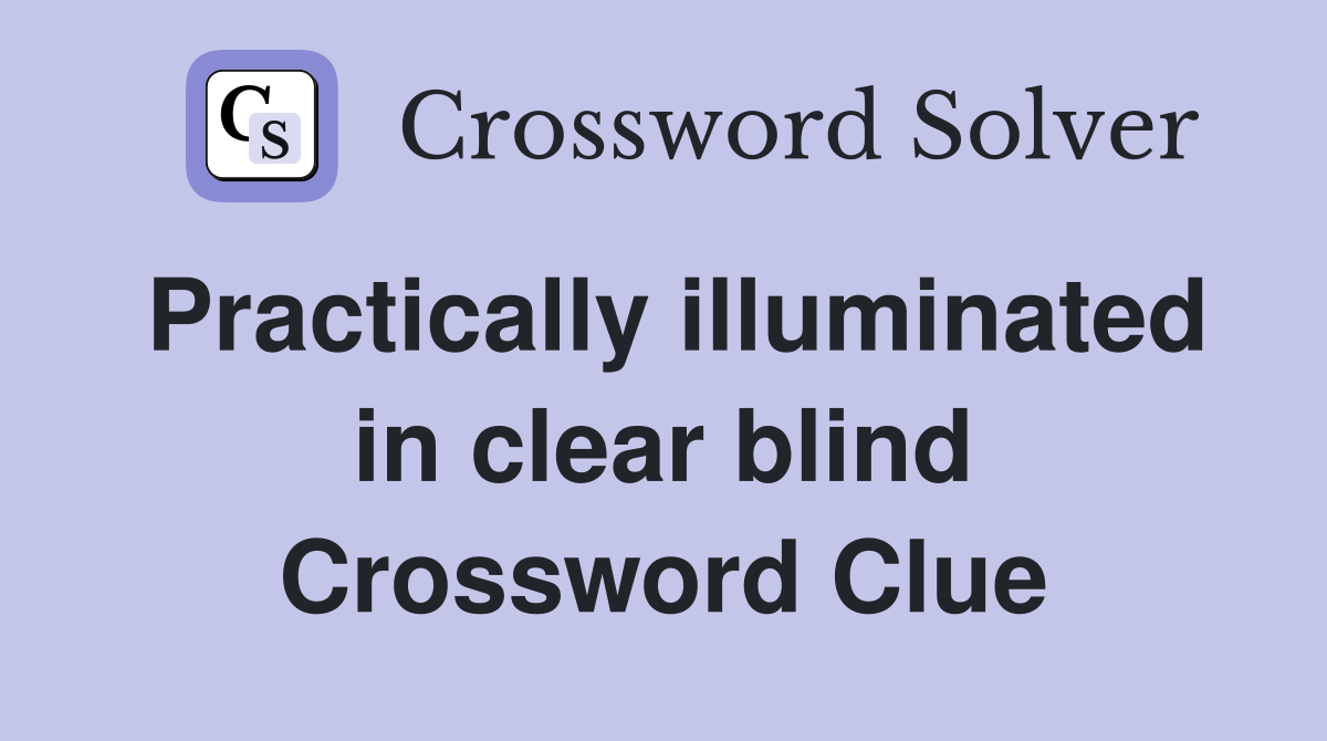 Practically illuminated in clear blind Crossword Clue