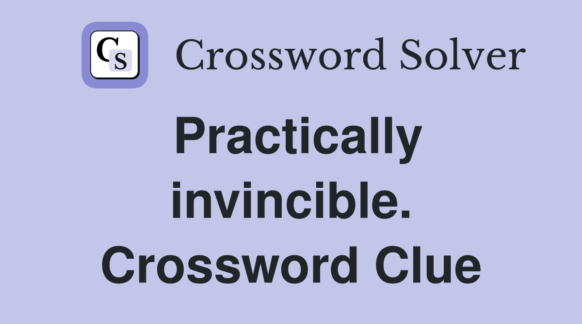 Practically invincible. Crossword Clue