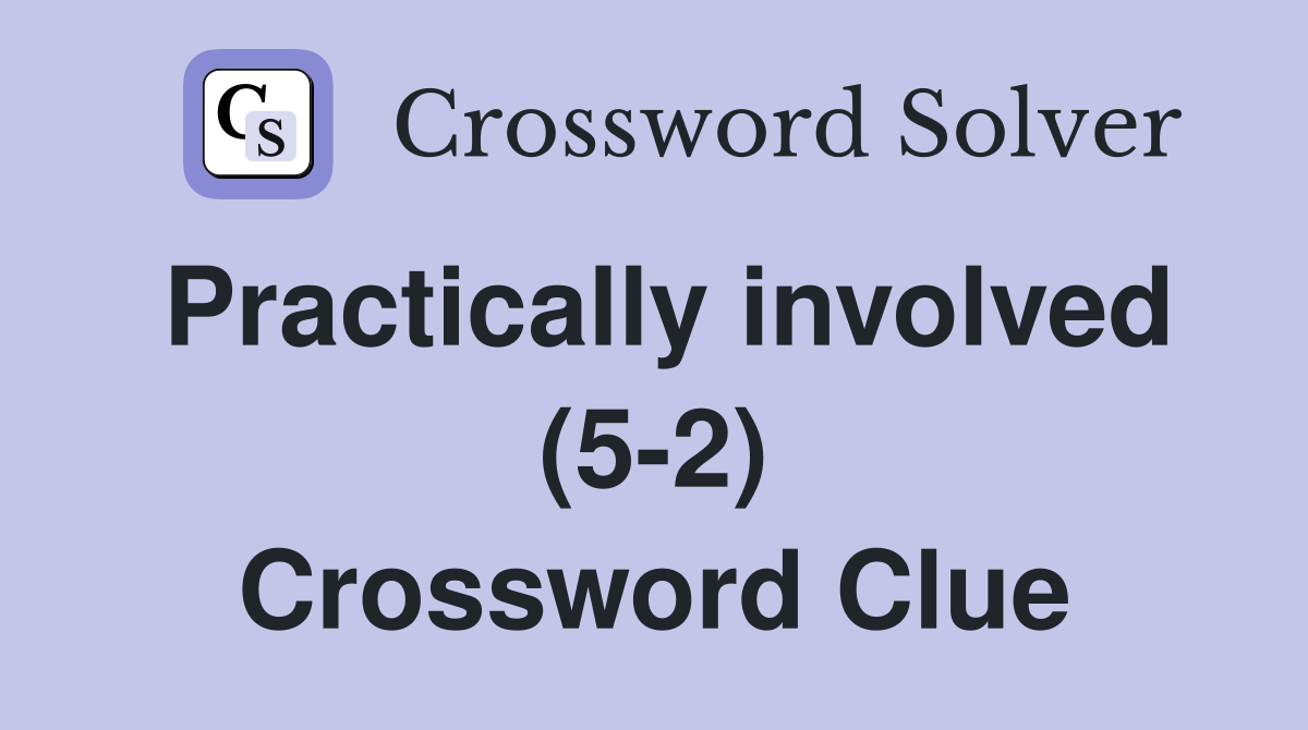 Practically involved (5-2) Crossword Clue