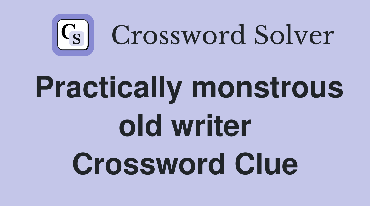 Practically monstrous old writer Crossword Clue