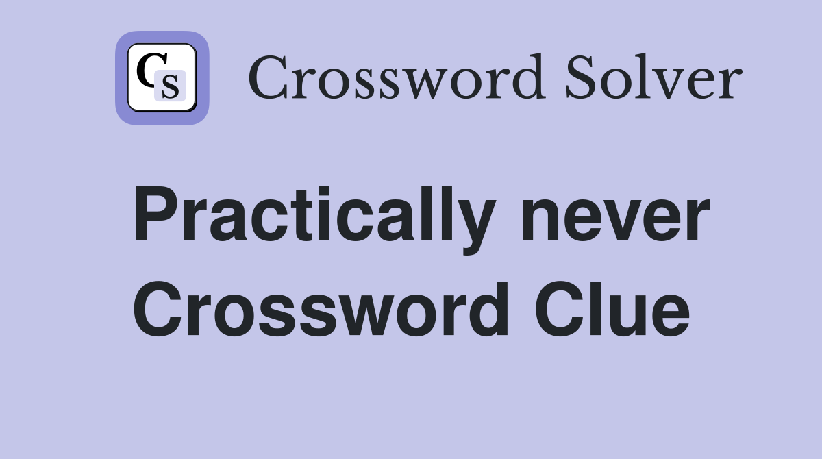 Practically never Crossword Clue