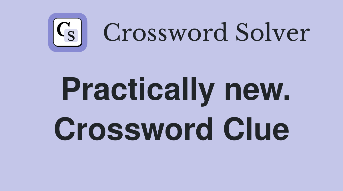 Practically new. Crossword Clue
