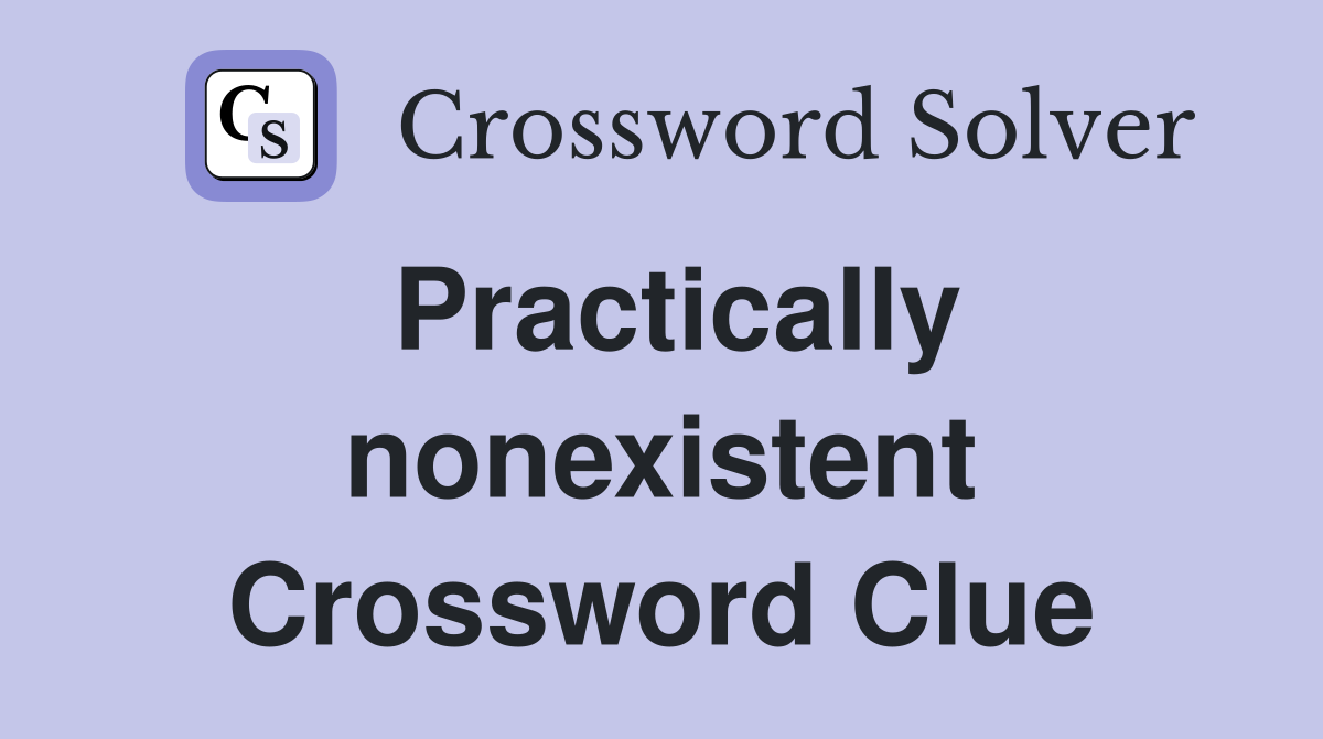 Practically nonexistent Crossword Clue