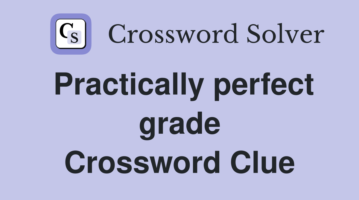 Practically perfect grade Crossword Clue