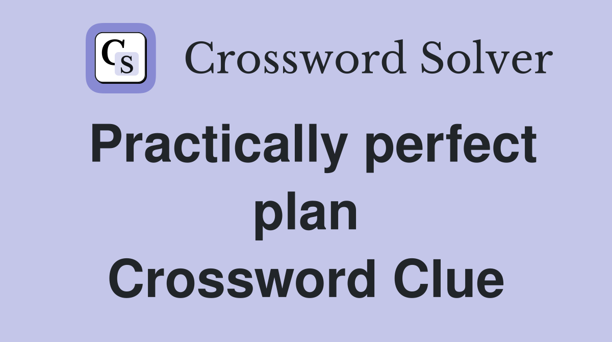 Practically perfect plan Crossword Clue
