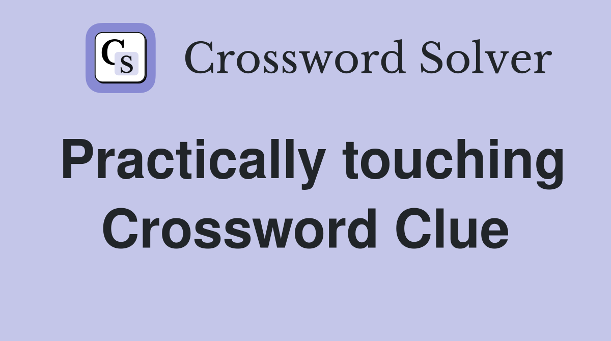 Practically touching Crossword Clue