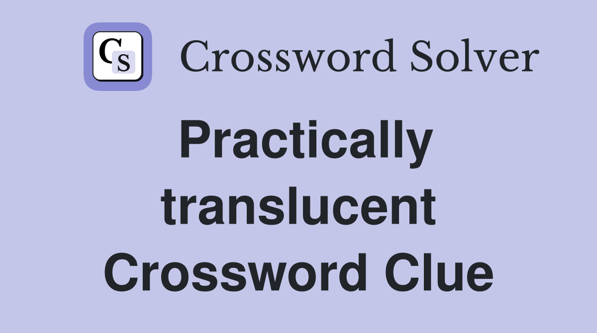 Practically translucent Crossword Clue