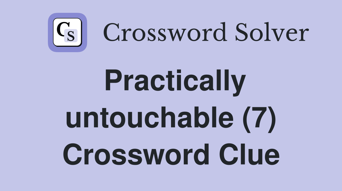 Practically untouchable (7) Crossword Clue
