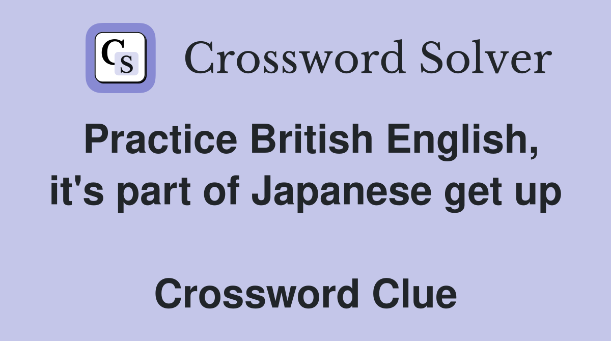 Practice British English, it's part of Japanese get up  Crossword Clue