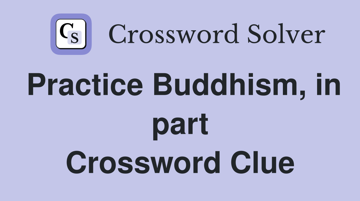 Practice Buddhism, in part Crossword Clue