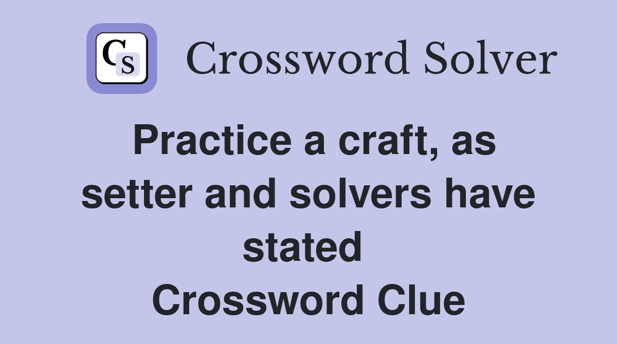 Practice a craft, as setter and solvers have stated  Crossword Clue