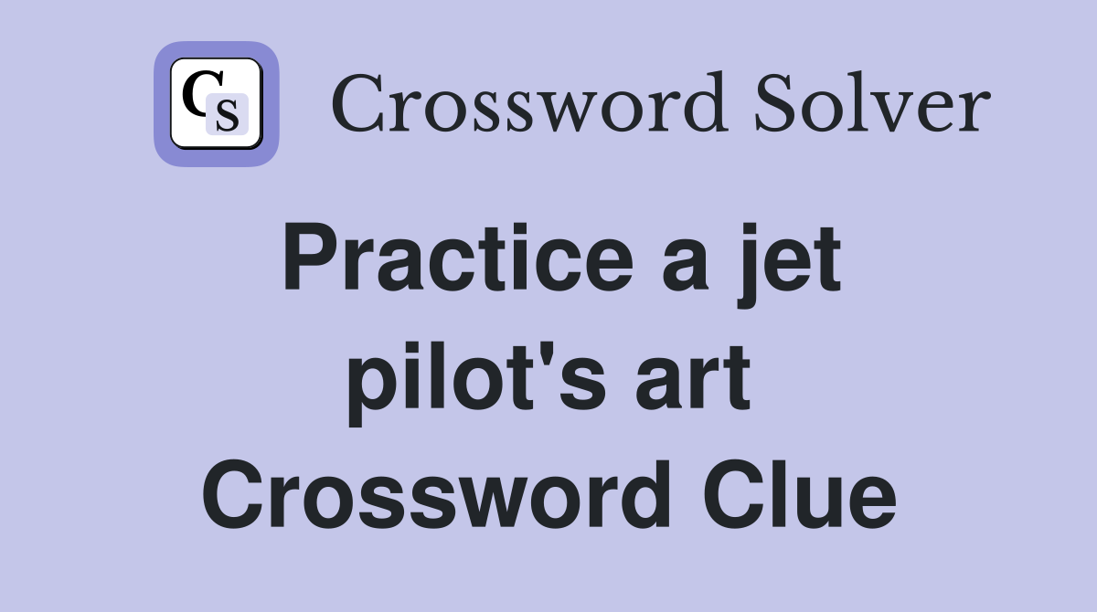 Practice a jet pilot's art Crossword Clue