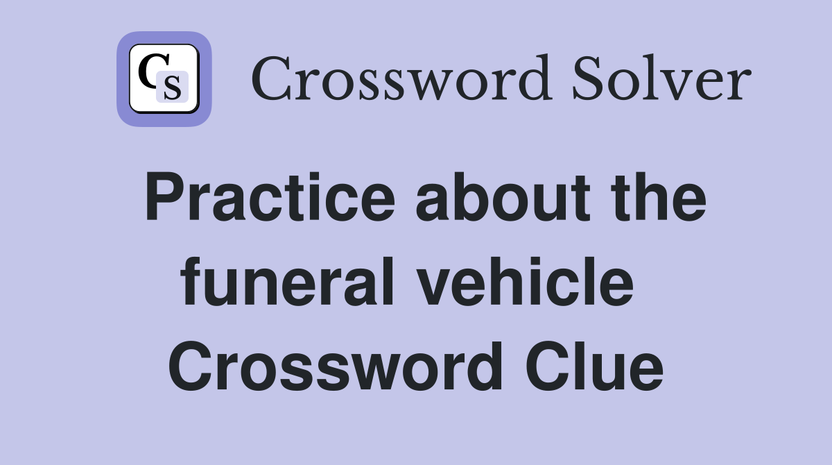 Practice about the funeral vehicle  Crossword Clue