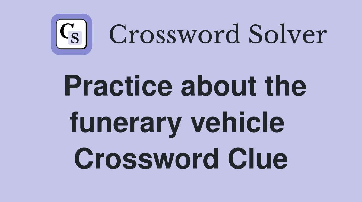 Practice about the funerary vehicle  Crossword Clue
