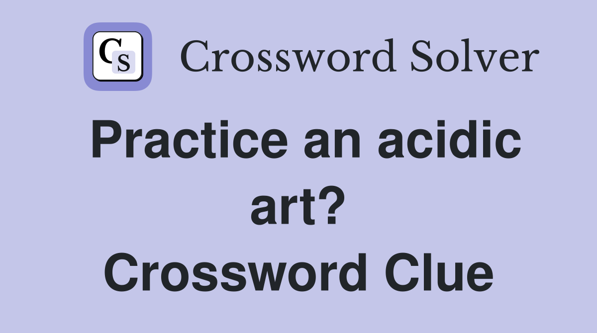Practice an acidic art? Crossword Clue