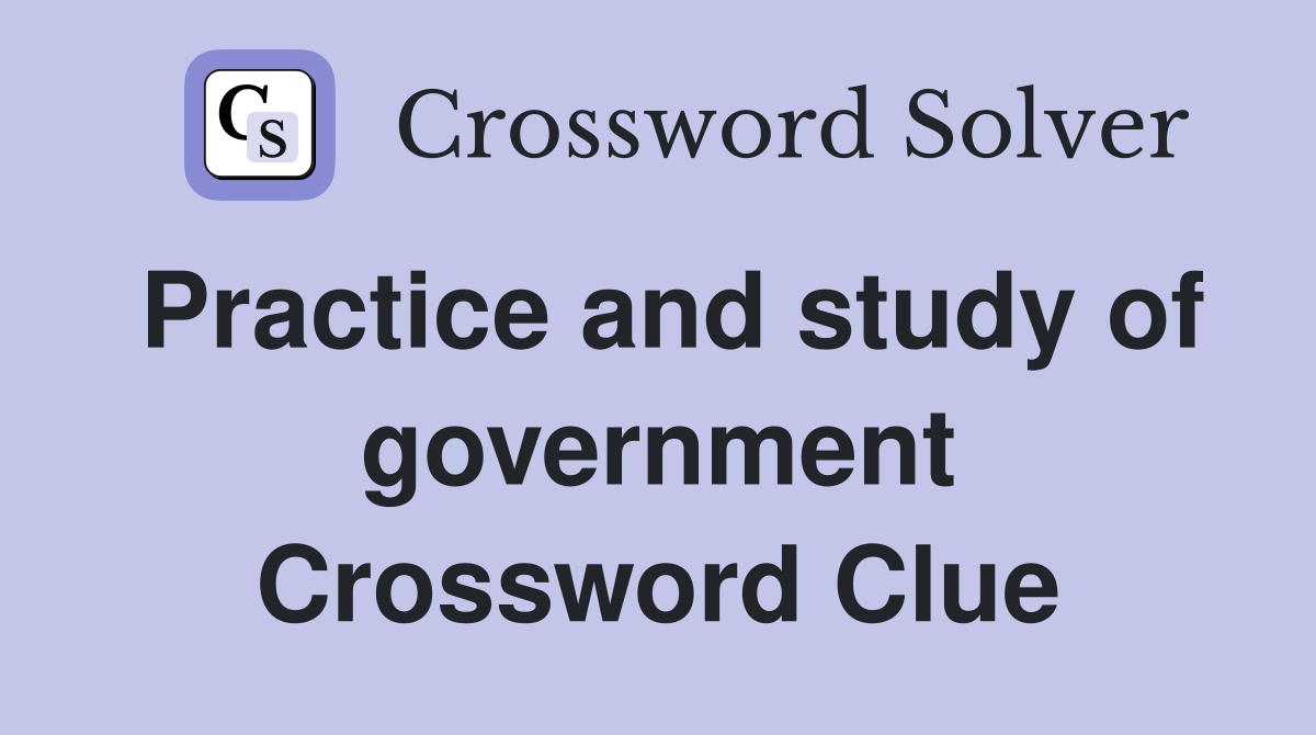 Practice and study of government Crossword Clue