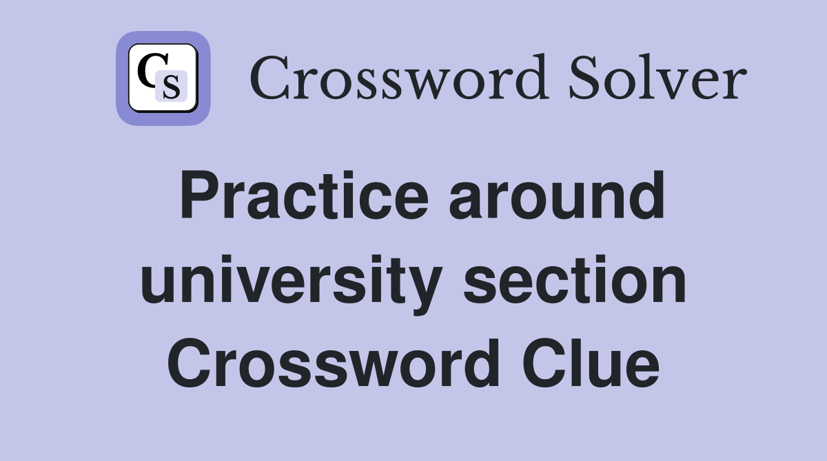 Practice around university section Crossword Clue