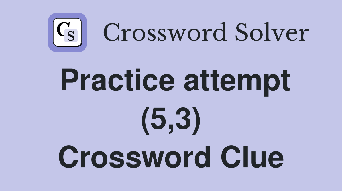 Practice attempt (5,3) Crossword Clue