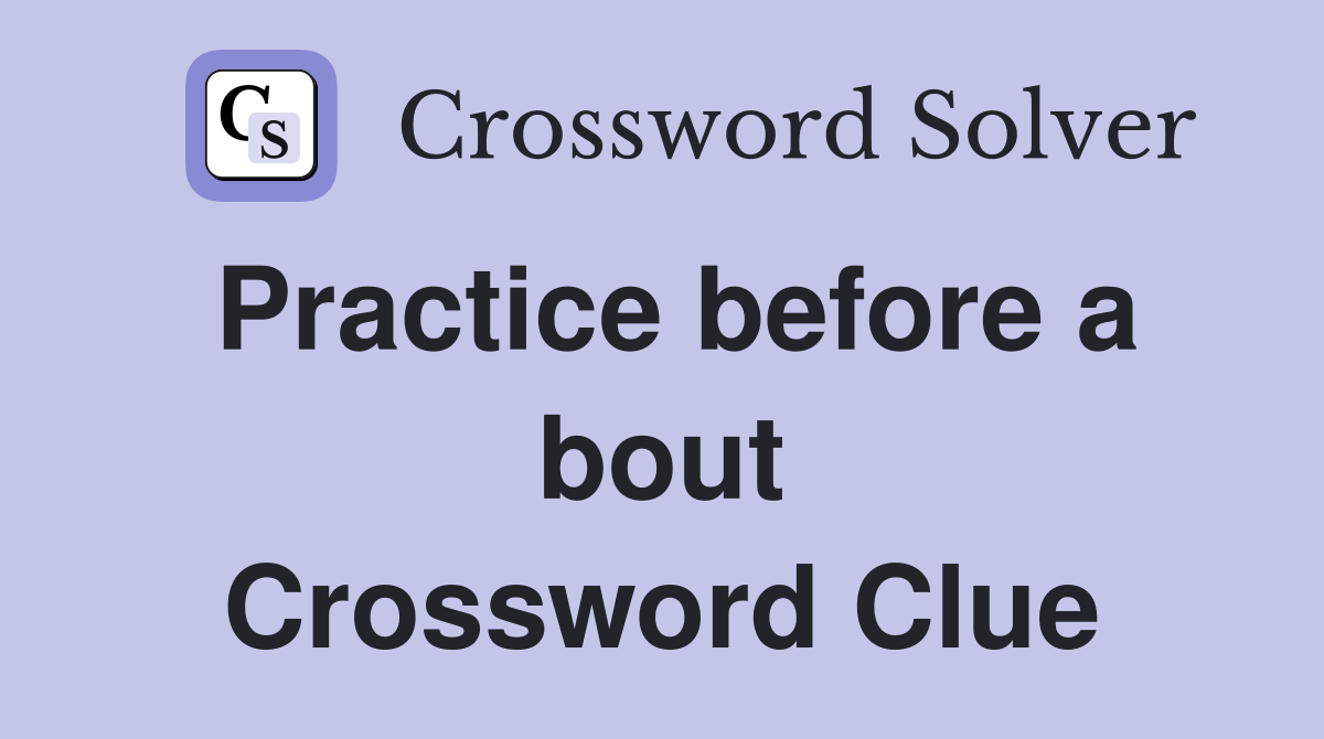Practice before a bout Crossword Clue
