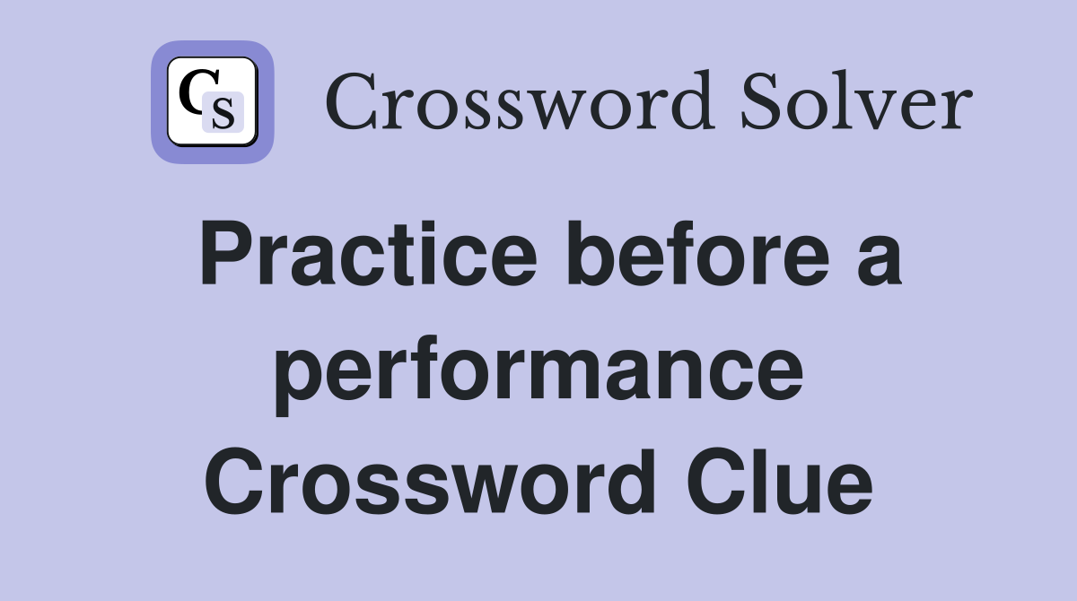 Practice before a performance Crossword Clue