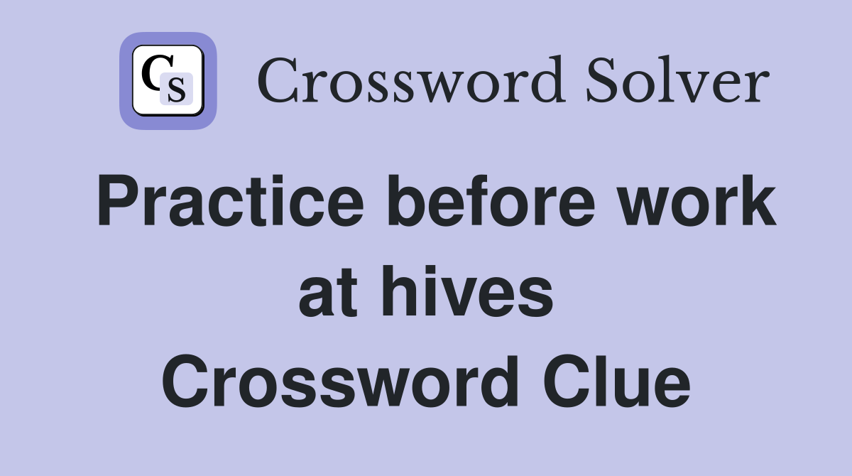 Practice before work at hives Crossword Clue