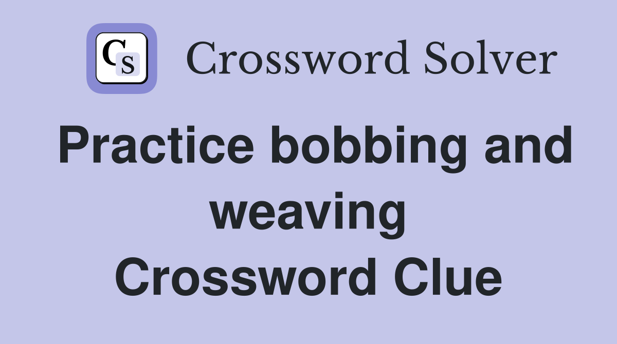 Practice bobbing and weaving Crossword Clue