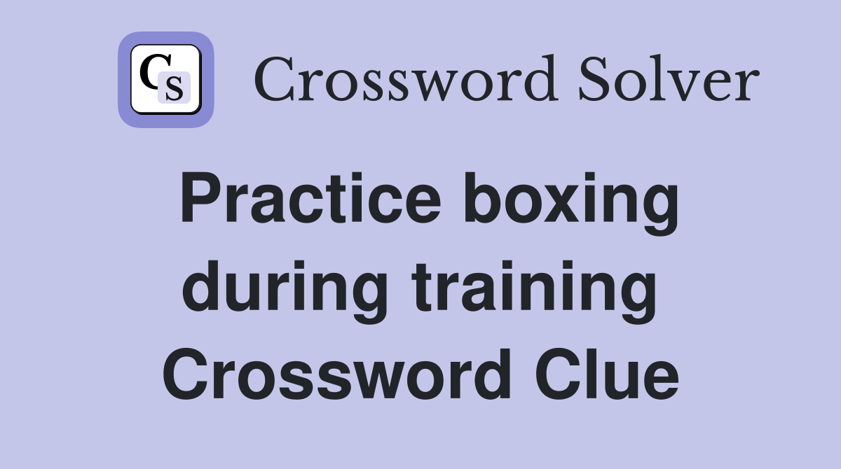 Practice boxing during training Crossword Clue