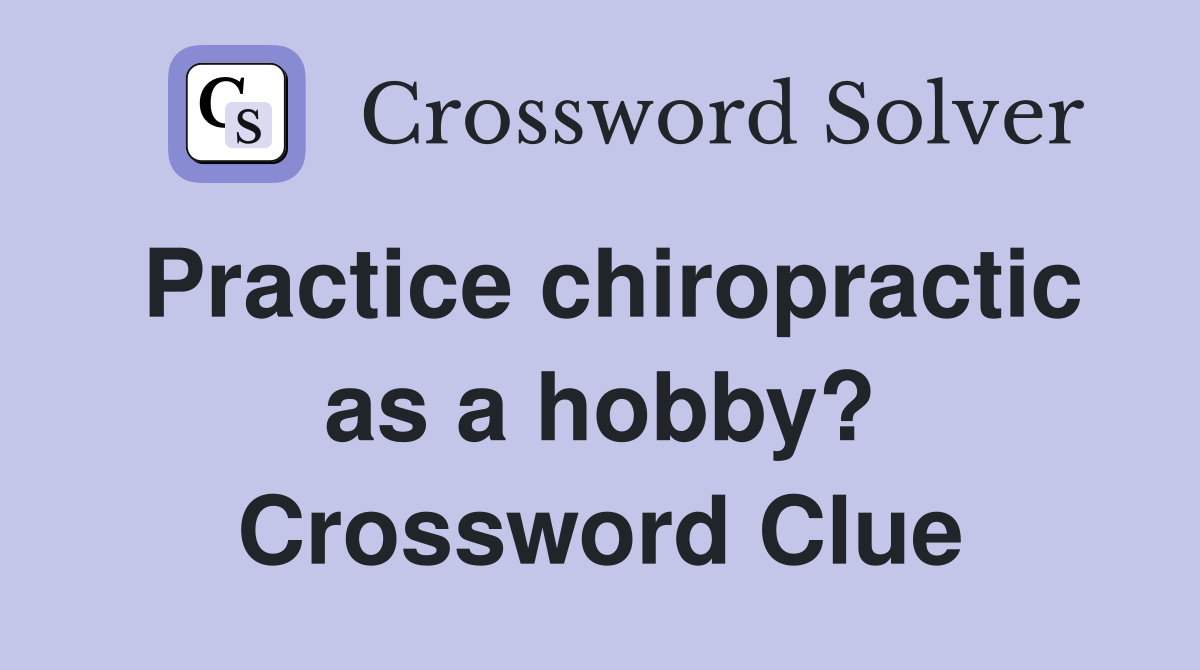 Practice chiropractic as a hobby? Crossword Clue