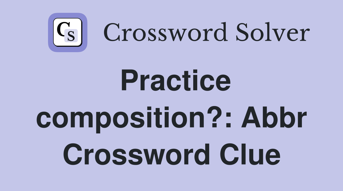 Practice composition?: Abbr Crossword Clue