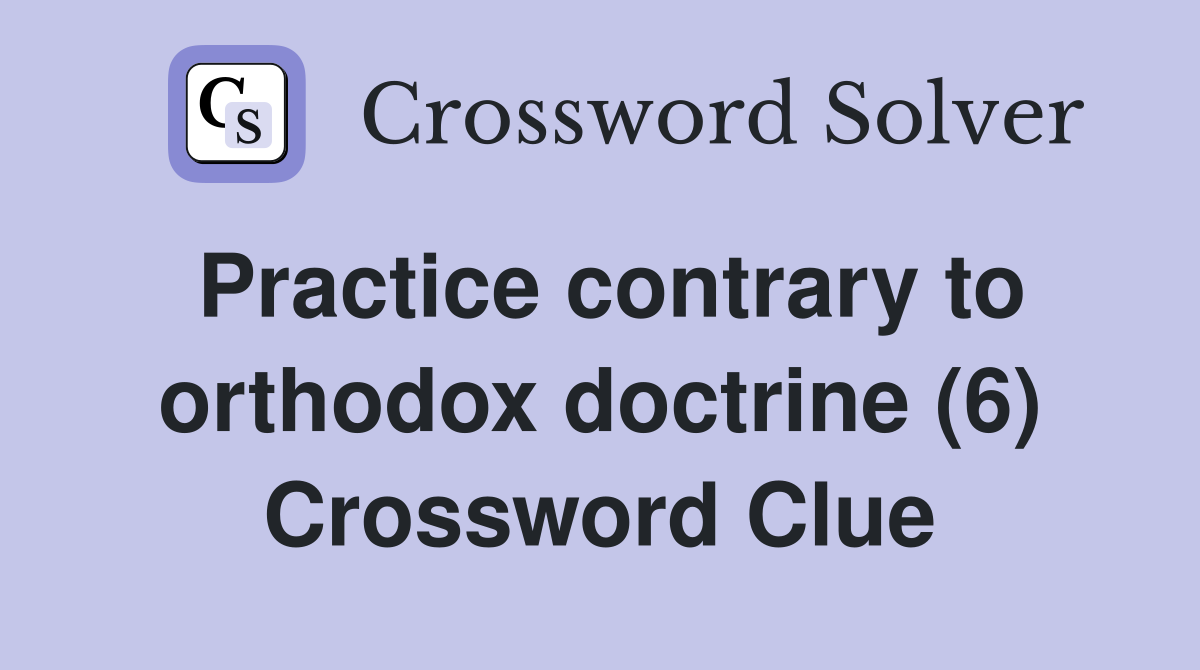 Practice contrary to orthodox doctrine (6) Crossword Clue