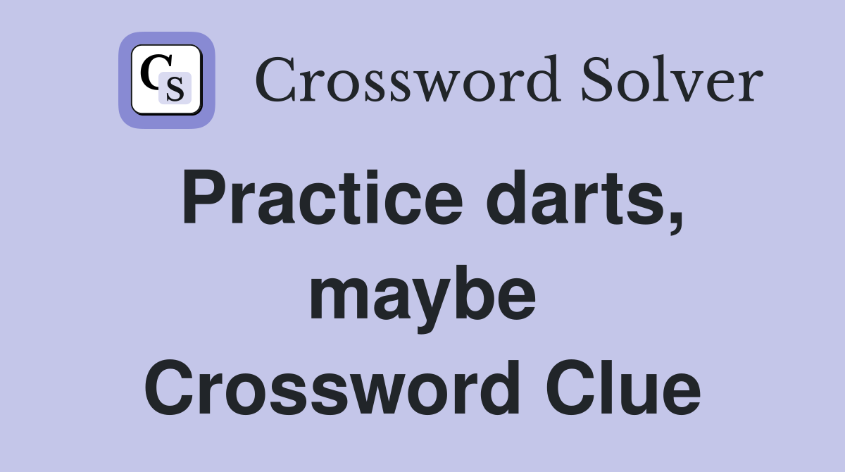Practice darts, maybe Crossword Clue