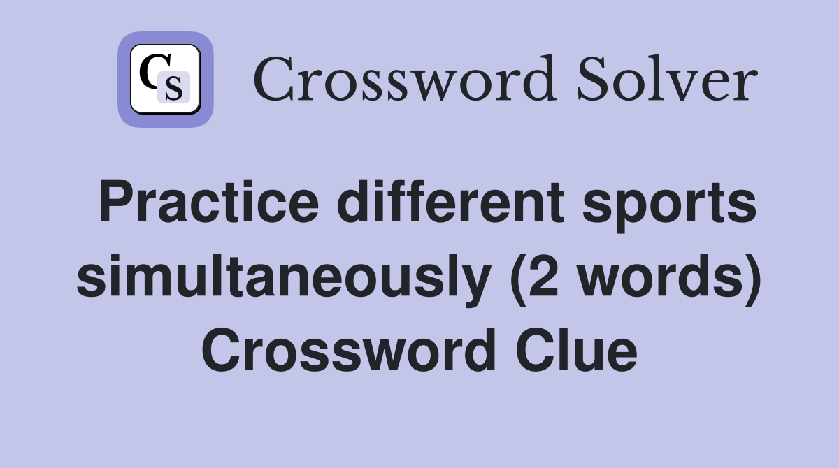 Practice different sports simultaneously (2 words) Crossword Clue