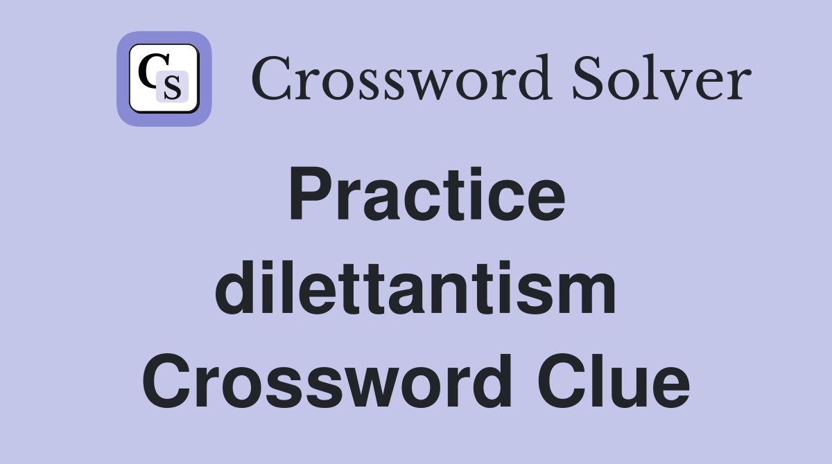 Practice dilettantism Crossword Clue