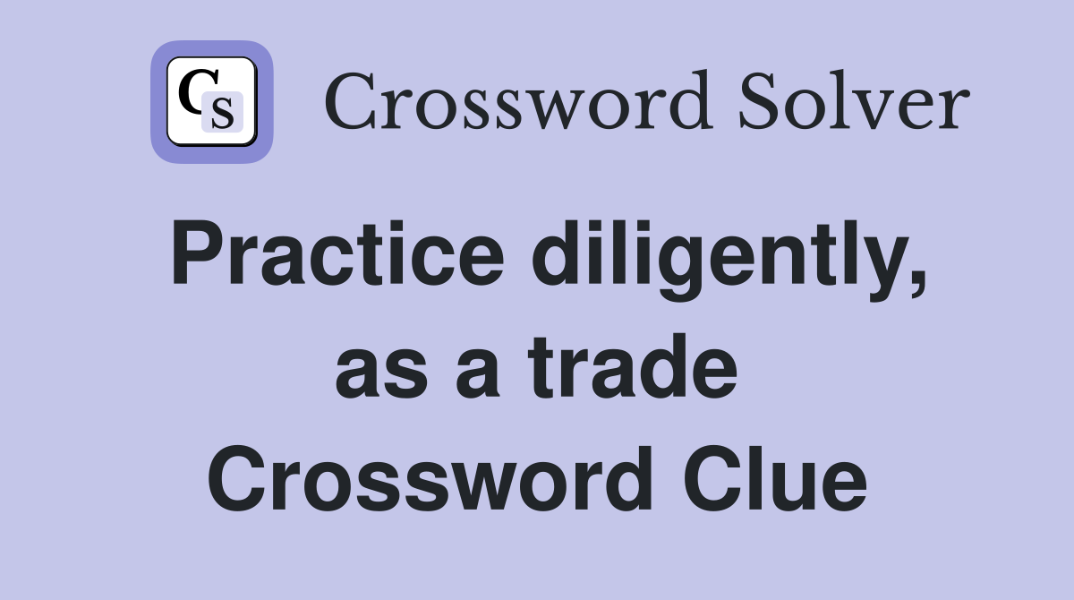 Practice diligently, as a trade Crossword Clue