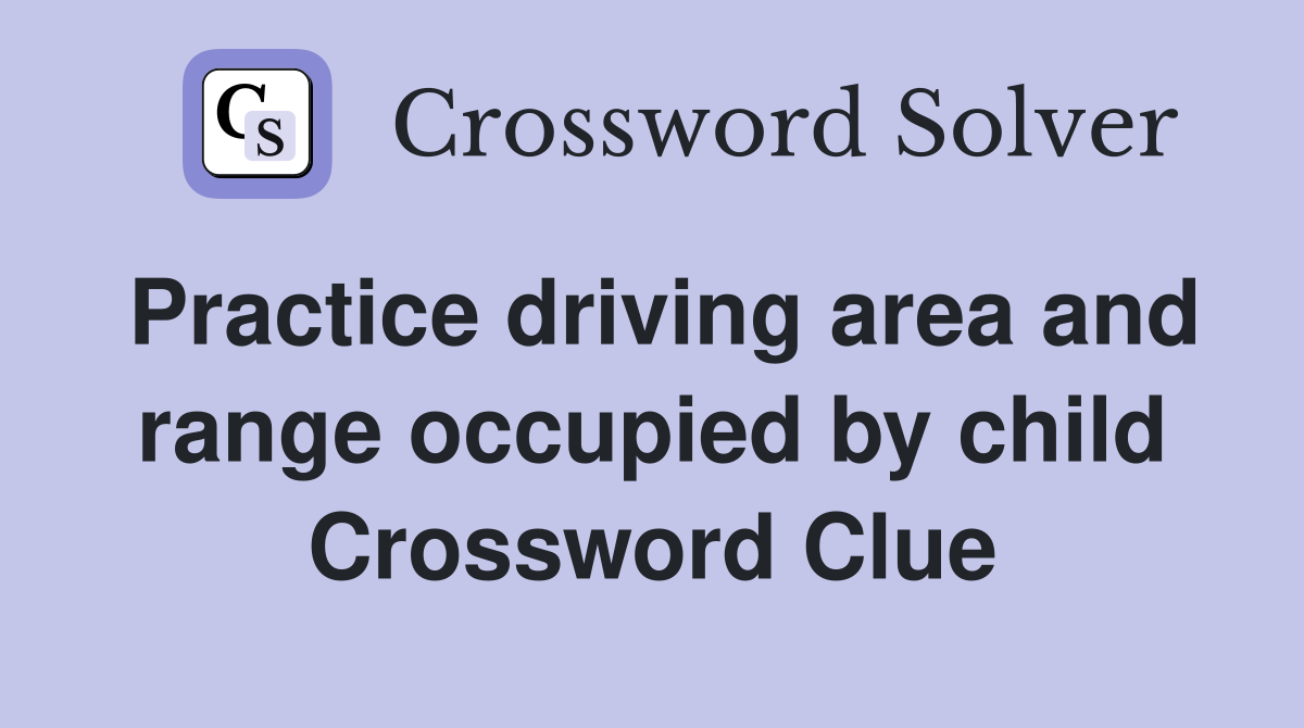 Practice driving area and range occupied by child Crossword Clue