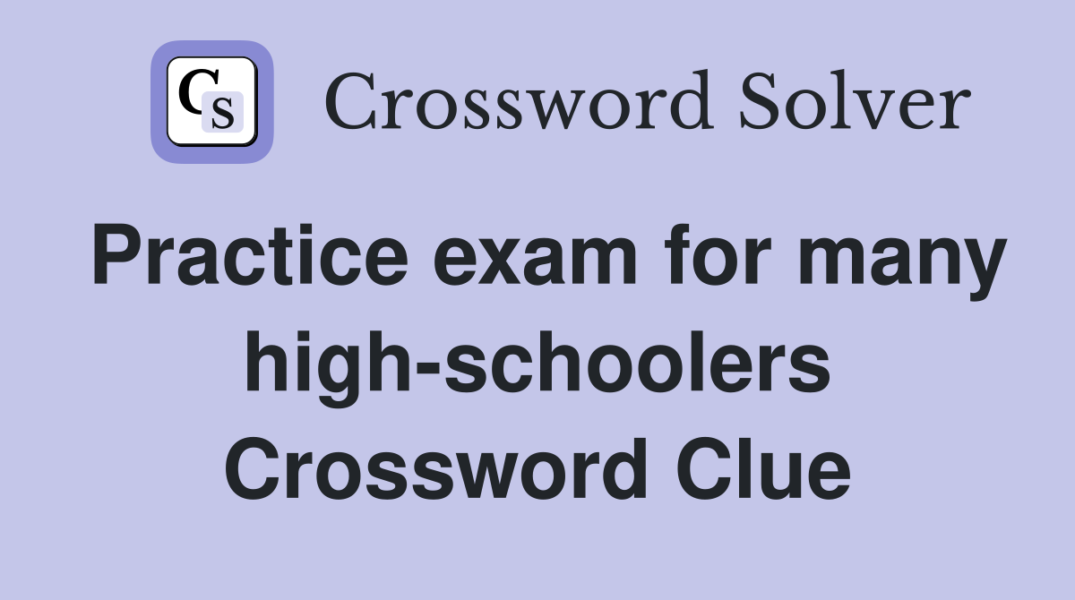 Practice exam for many high-schoolers Crossword Clue