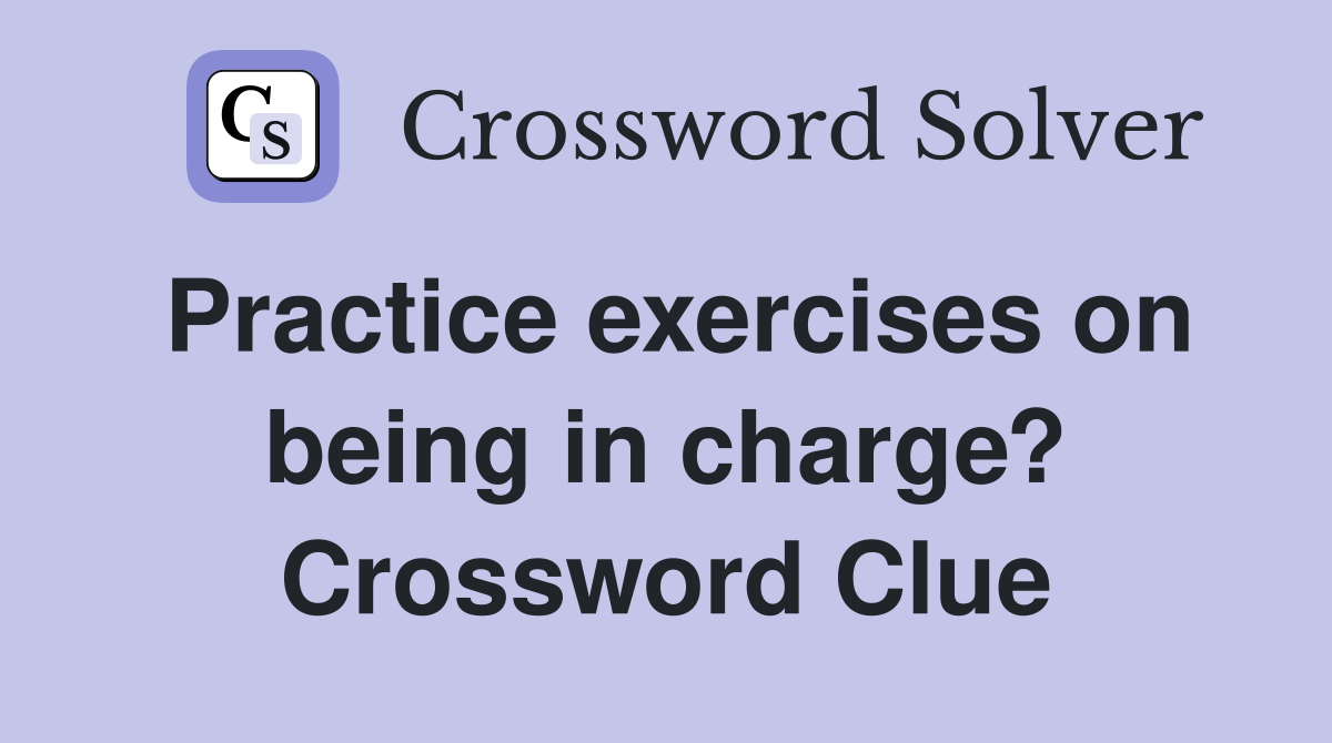 Practice exercises on being in charge? Crossword Clue