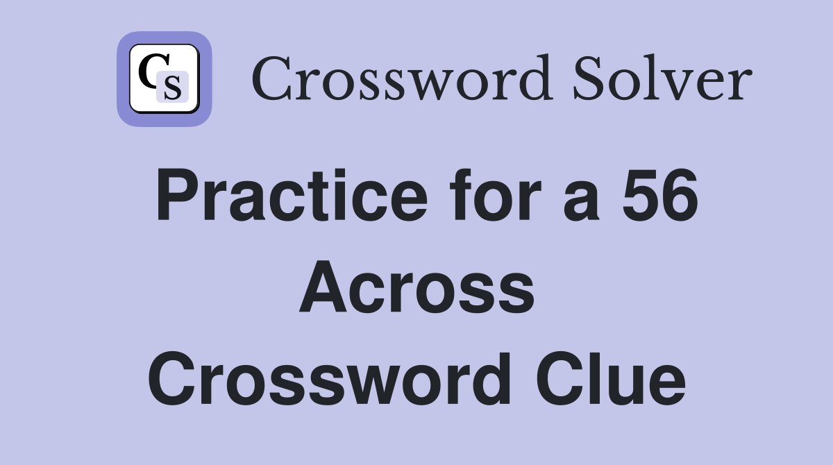 Practice for a 56 Across Crossword Clue