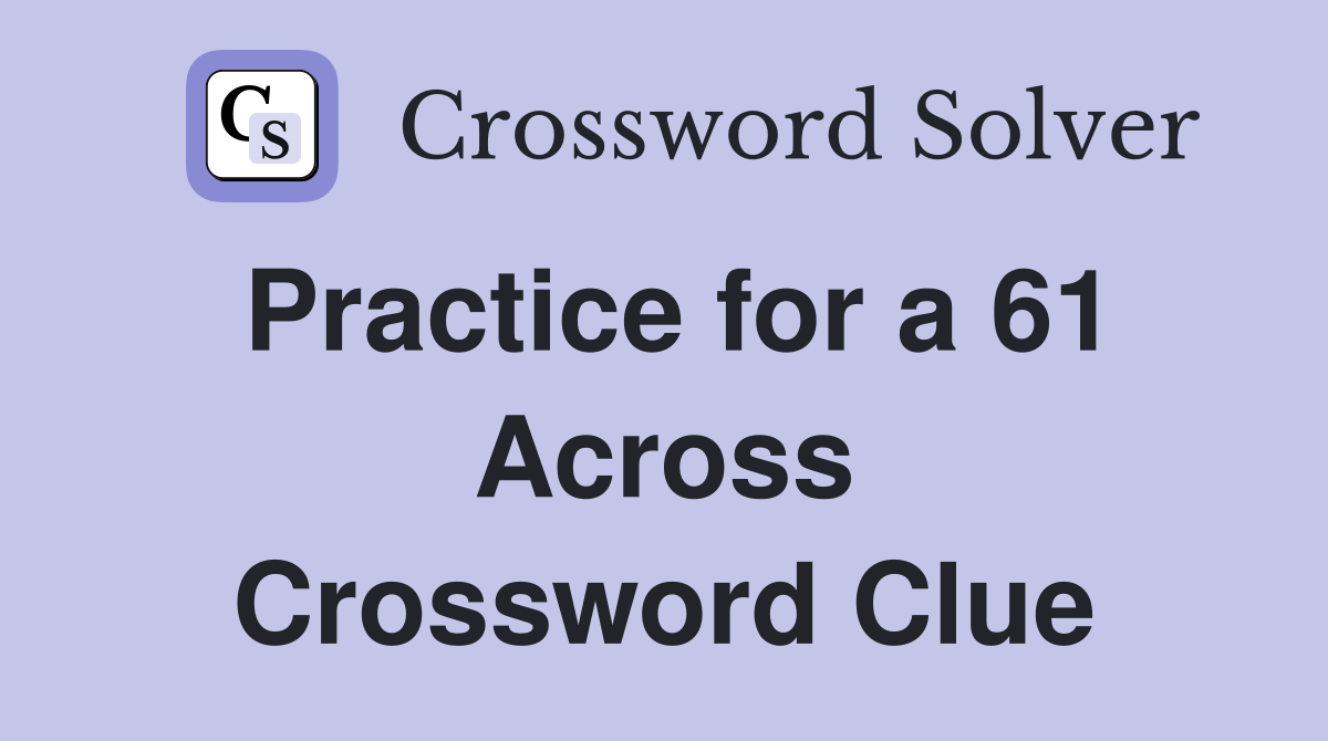 Practice for a 61 Across Crossword Clue