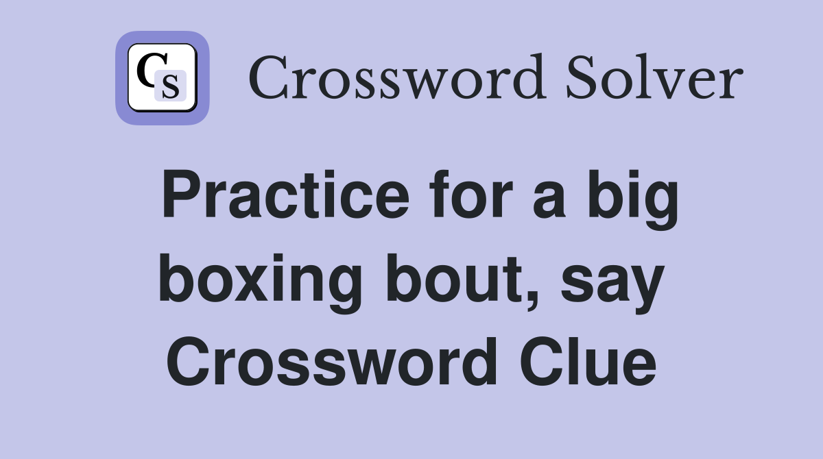 Practice for a big boxing bout, say Crossword Clue