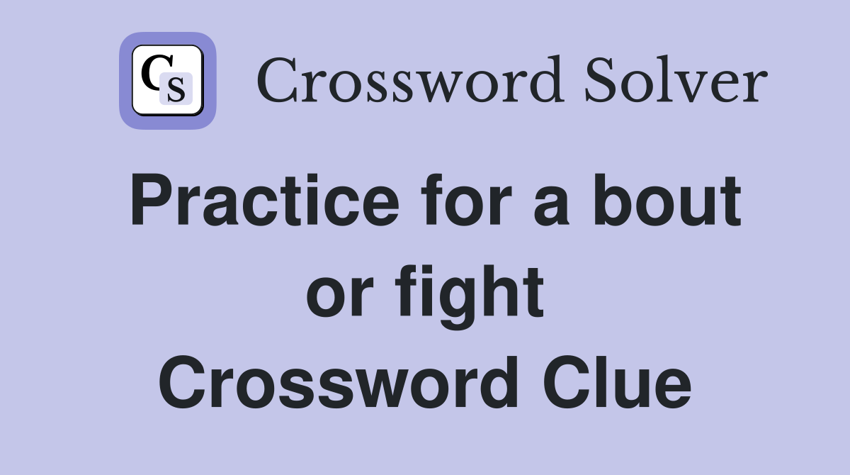 Practice for a bout or fight Crossword Clue