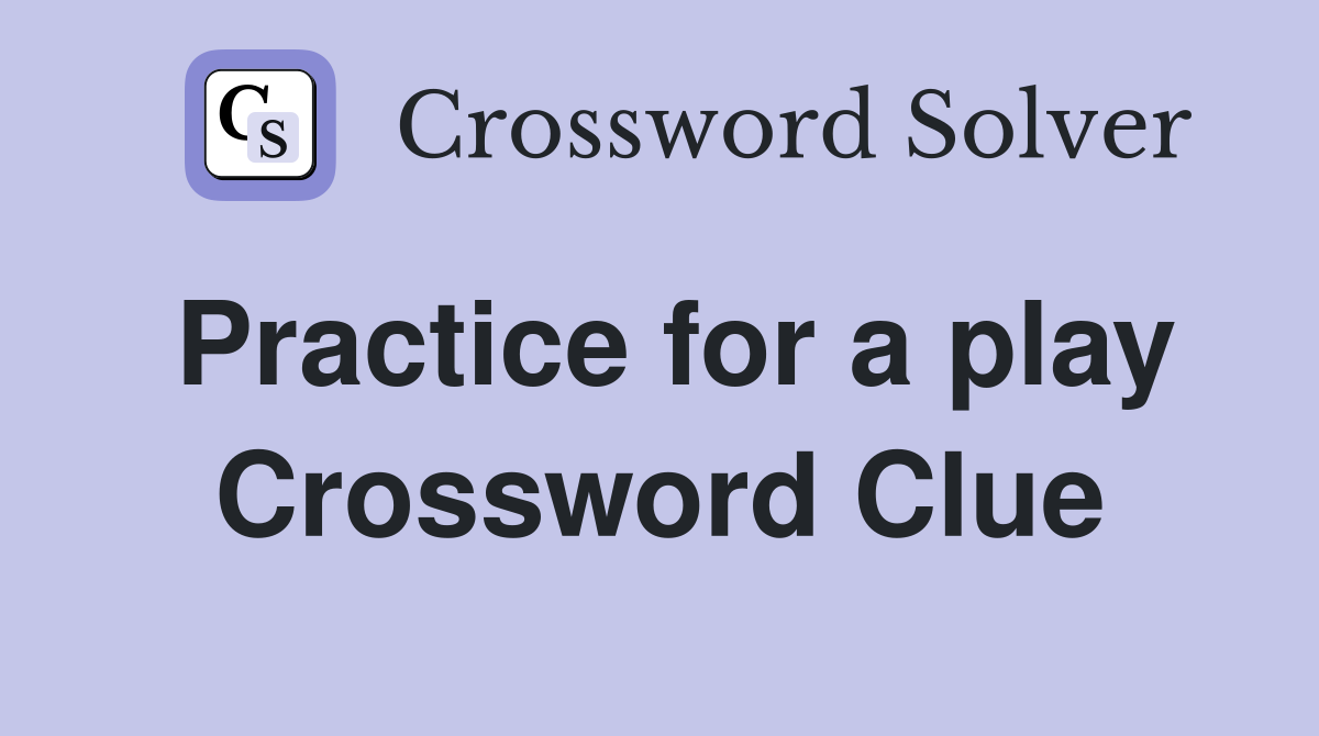 Practice for a play Crossword Clue