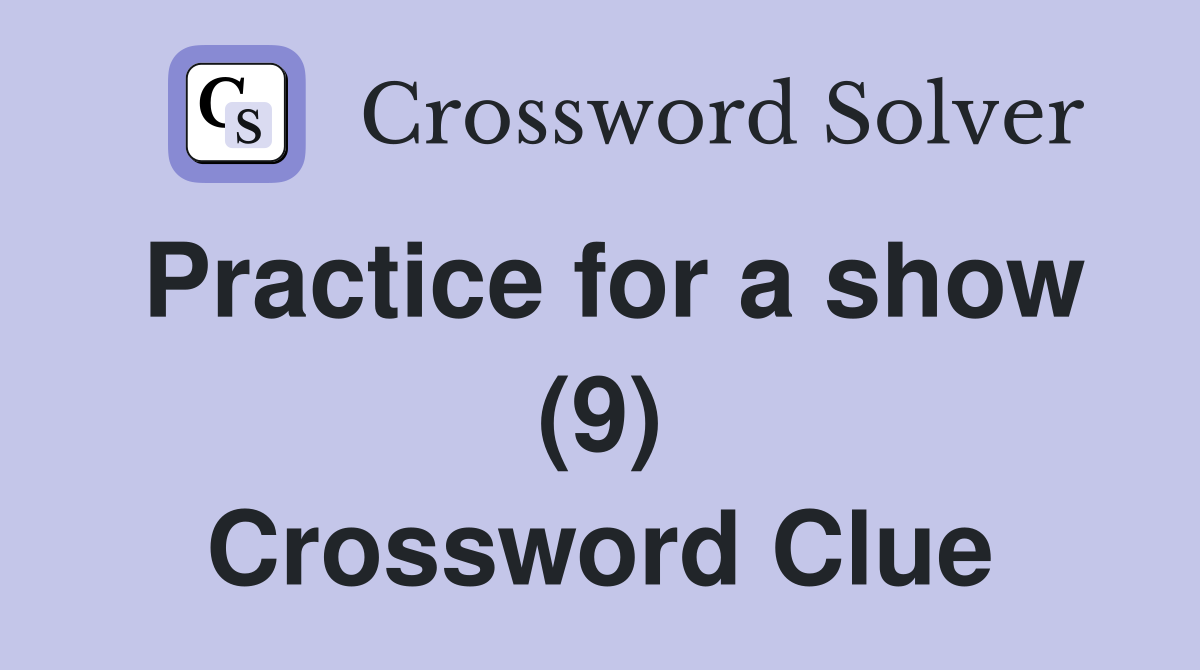 Practice for a show (9) Crossword Clue