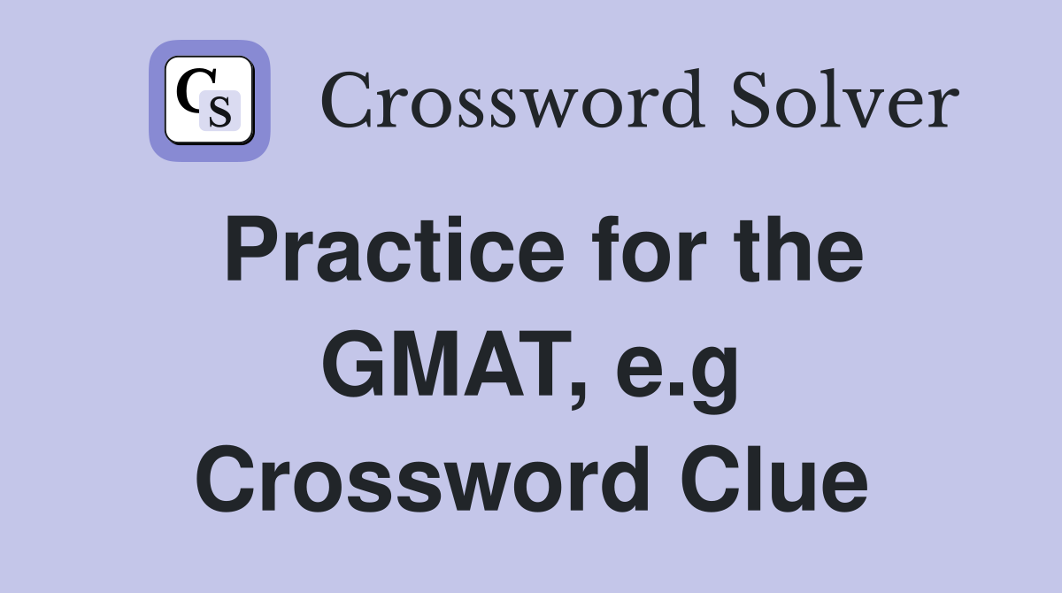 Practice for the GMAT, e.g Crossword Clue