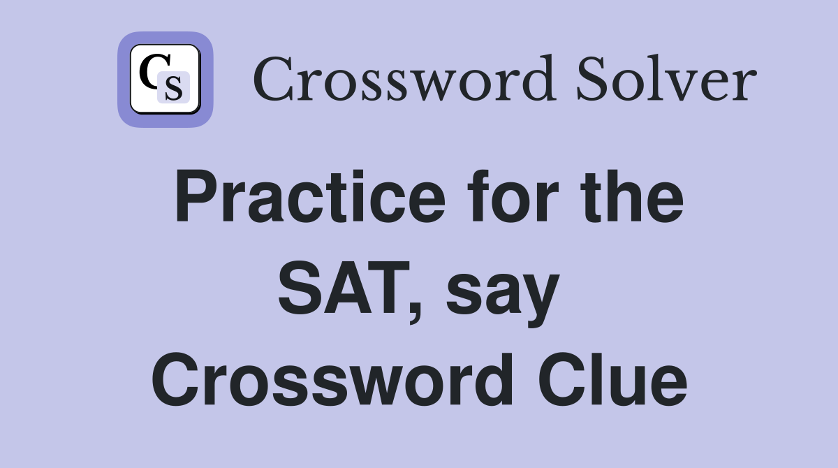 Practice for the SAT, say Crossword Clue